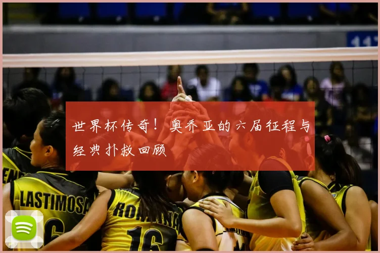 世界杯传奇！奥乔亚的六届征程与经典扑救回顾