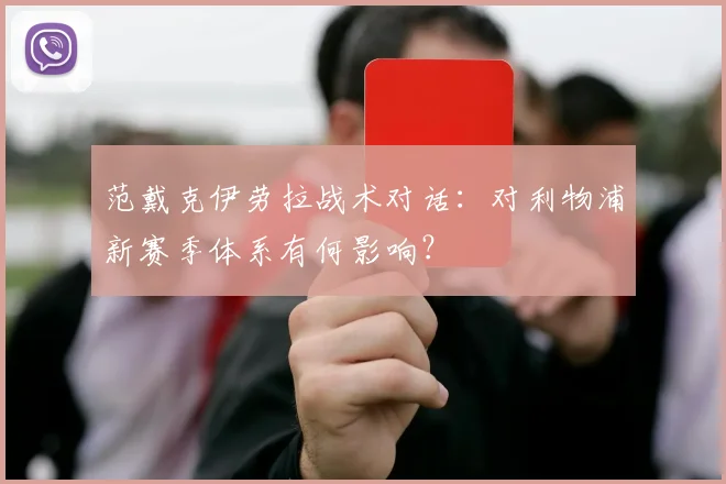范戴克伊劳拉战术对话：对利物浦新赛季体系有何影响？